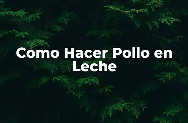 Como Hacer Pollo en Leche