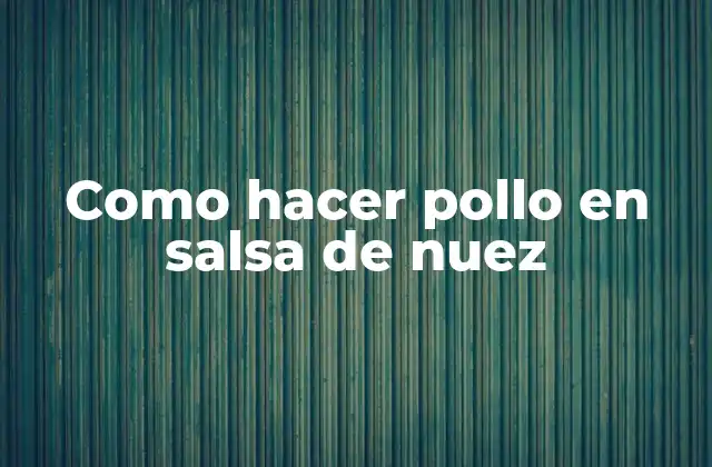 Como Hacer Pollo en Salsa de Nuez