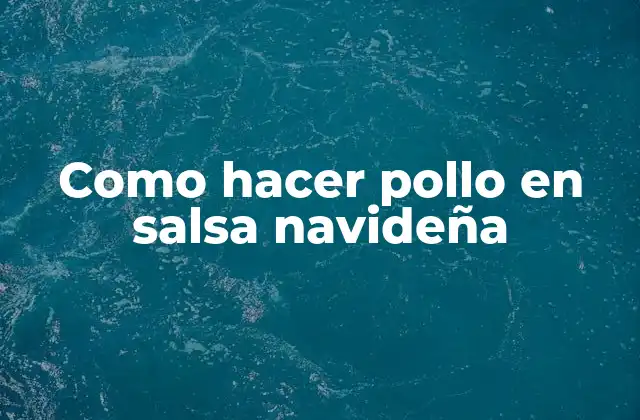 Como Hacer Pollo en Salsa Navideña