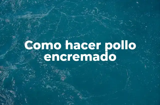 Como Hacer Pollo Encremado