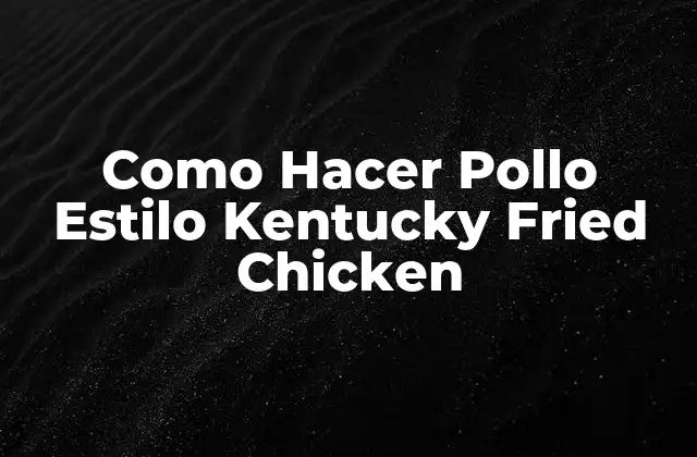 Como Hacer Pollo Estilo Kentucky Fried Chicken