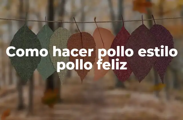 Como Hacer Pollo Estilo Pollo Feliz