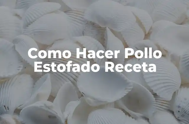 Como Hacer Pollo Estofado Receta