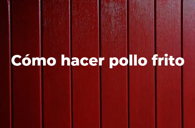 Cómo Hacer Pollo Frito