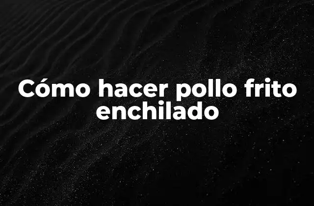 ¿Qué es el pollo frito enchilado?