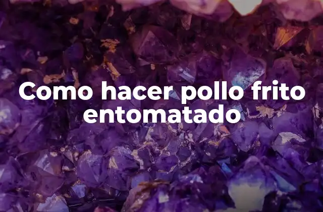 Como Hacer Pollo Frito Entomatado