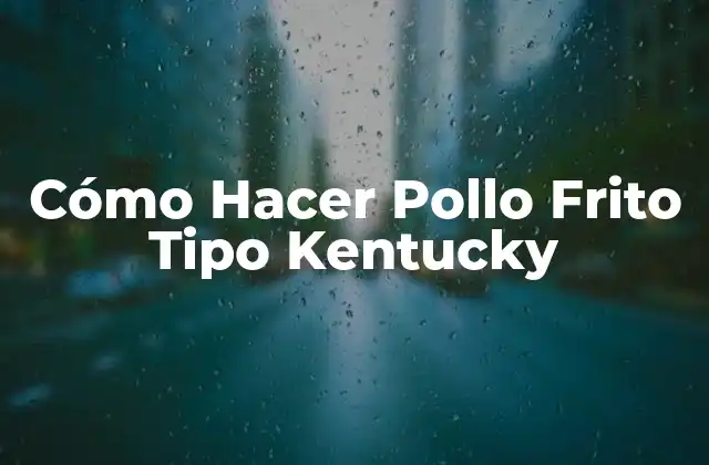 Cómo Hacer Pollo Frito Tipo Kentucky