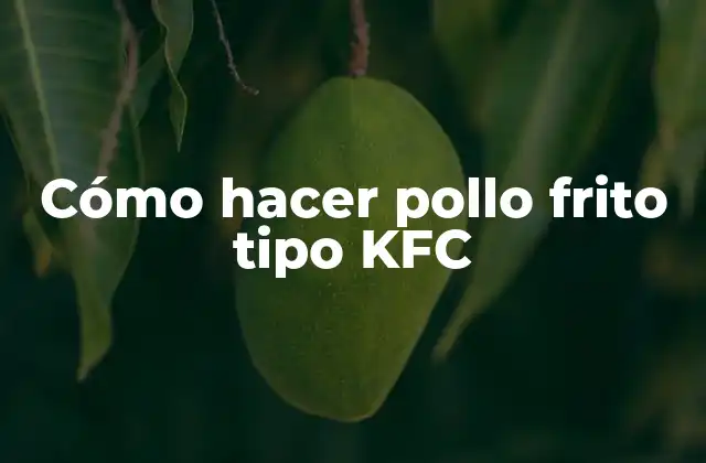 Cómo Hacer Pollo Frito Tipo Kfc
