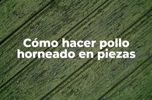 Cómo hacer pollo horneado en piezas