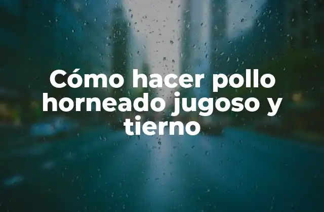 Cómo Hacer Pollo Horneado Jugoso y Tierno