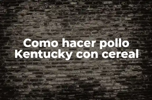 ¿Qué es el pollo Kentucky con cereal y para qué sirve?