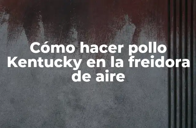 Cómo hacer pollo Kentucky en la freidora de aire