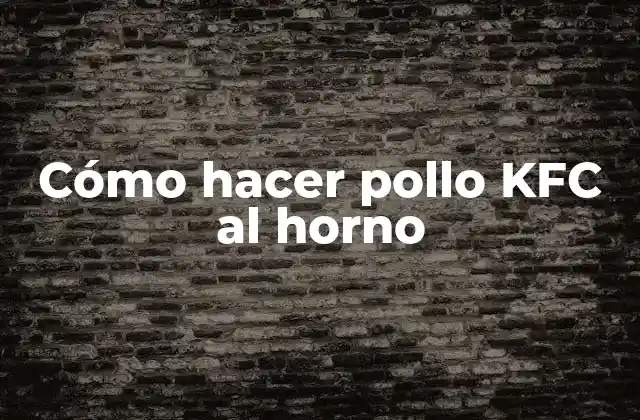 Cómo Hacer Pollo Kfc Al Horno 2 ¿Qué es el pollo KFC y cómo se hace?