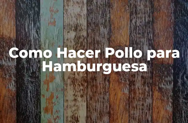 Como Hacer Pollo para Hamburguesa