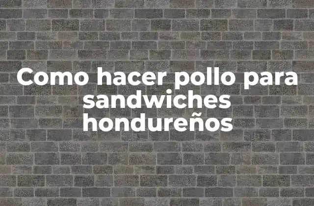 Como Hacer Pollo para Sandwiches Hondureños