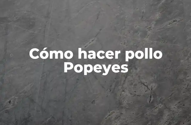 Cómo Hacer Pollo Popeyes