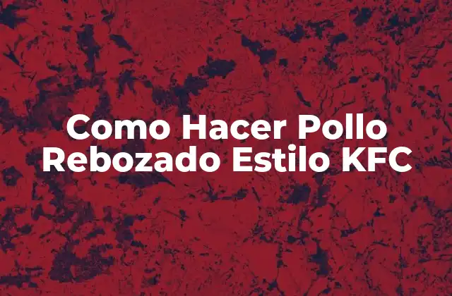 Como Hacer Pollo Rebozado Estilo Kfc