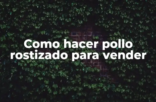 Como Hacer Pollo Rostizado para Vender