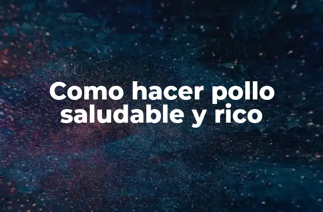 Como Hacer Pollo Saludable y Rico 2 ¿Qué es el pollo saludable y rico?
