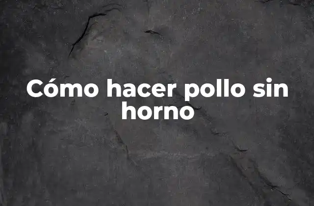 Cómo Hacer Pollo sin Horno