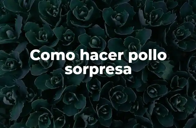 Como Hacer Pollo Sorpresa