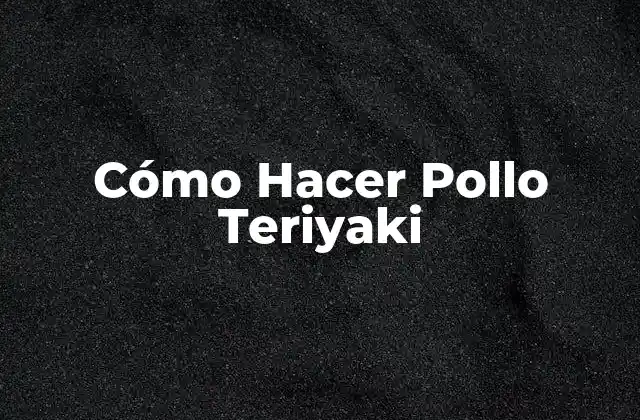 Cómo Hacer Pollo Teriyaki