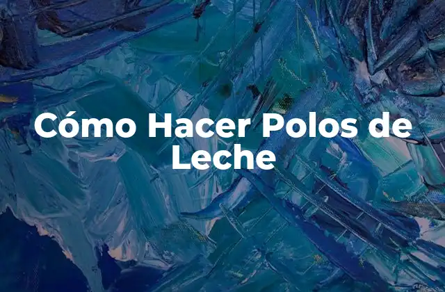 Cómo Hacer Polos de Leche