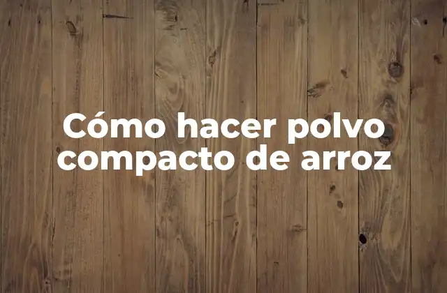 Cómo Hacer Polvo Compacto de Arroz