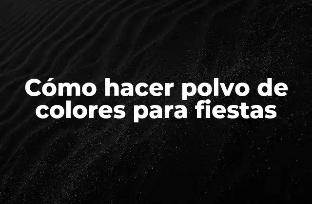Cómo Hacer Polvo de Colores para Fiestas