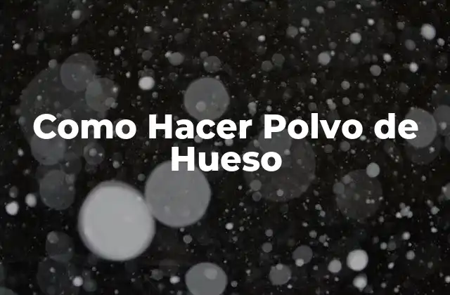 Como Hacer Polvo de Hueso