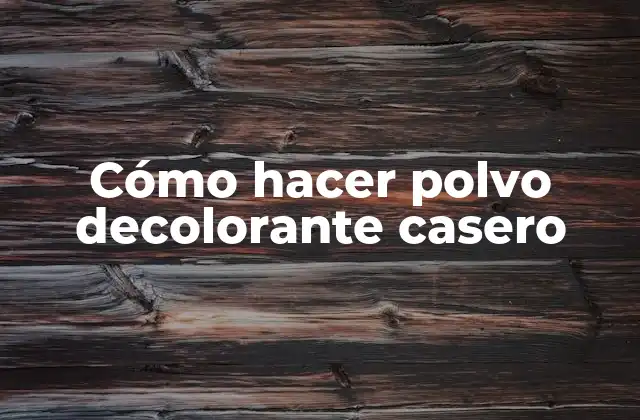 ¿Qué es el polvo decolorante casero y para qué sirve?
