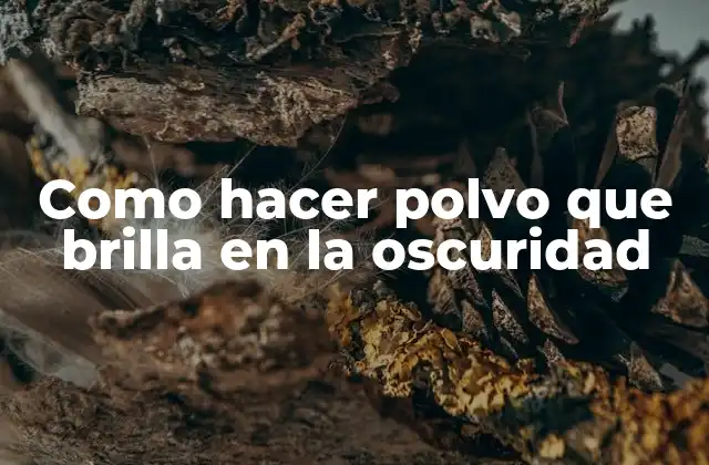 Como Hacer Polvo que Brilla en la Oscuridad