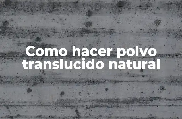 Como Hacer Polvo Translucido Natural
