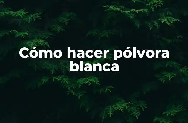 Cómo Hacer Pólvora Blanca
