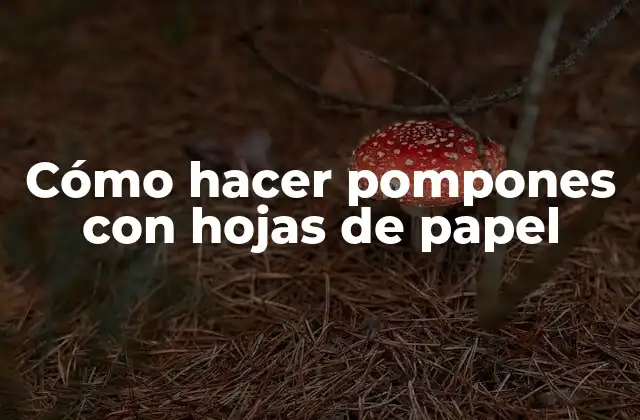 Cómo hacer pompones con hojas de papel