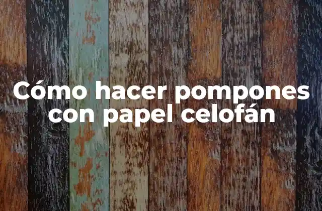 Cómo Hacer Pompones con Papel Celofán