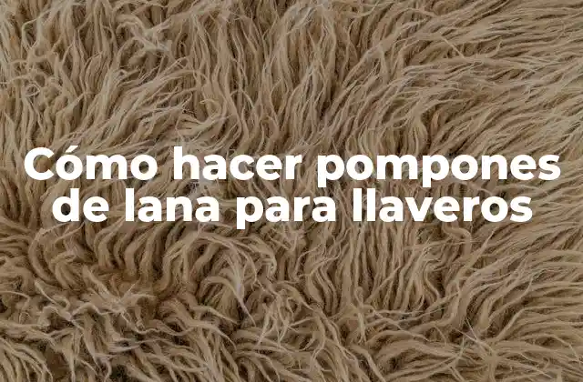Cómo Hacer Pompones de Lana para Llaveros