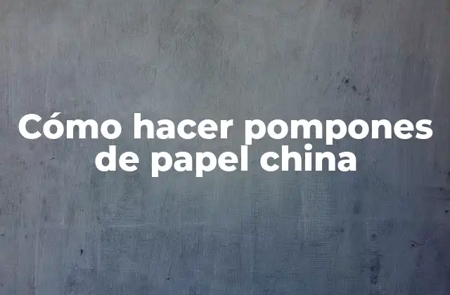 Cómo Hacer Pompones de Papel China