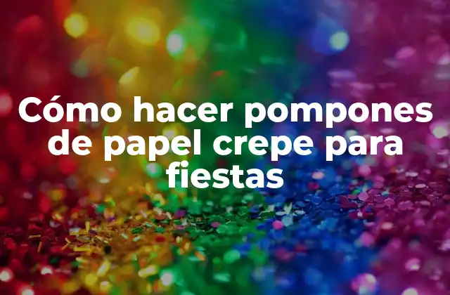 Cómo Hacer Pompones de Papel Crepe para Fiestas