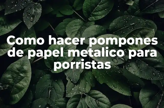 Como Hacer Pompones de Papel Metalico para Porristas
