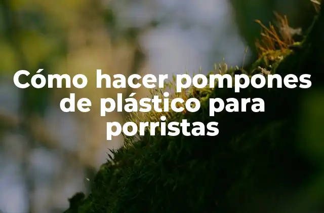 Cómo Hacer Pompones de Plástico para Porristas