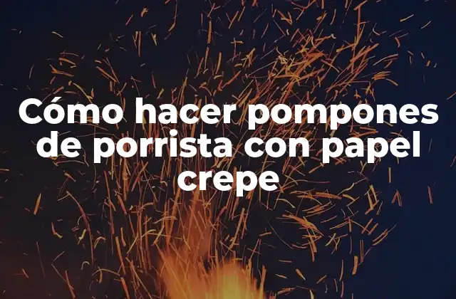 ¿Qué son los pompones de porrista con papel crepe?