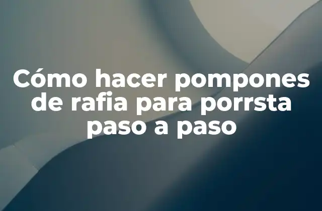 Cómo Hacer Pompones de Rafia para Porrsta Paso a Paso