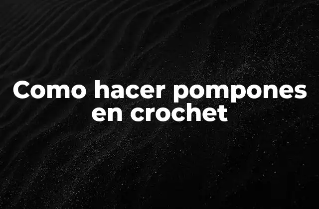 Como Hacer Pompones en Crochet