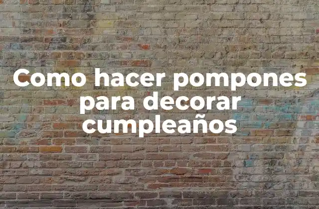 Como Hacer Pompones para Decorar Cumpleaños