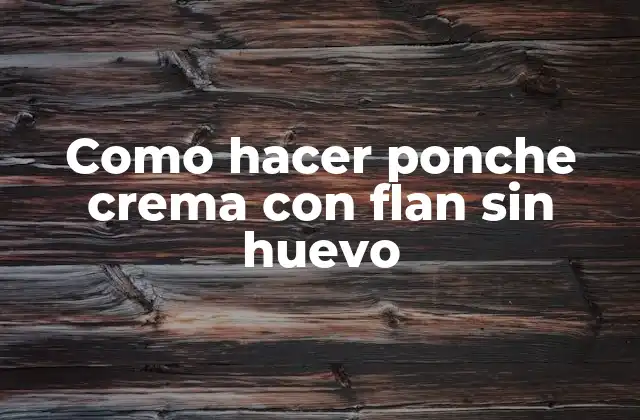 Como Hacer Ponche Crema con Flan sin Huevo