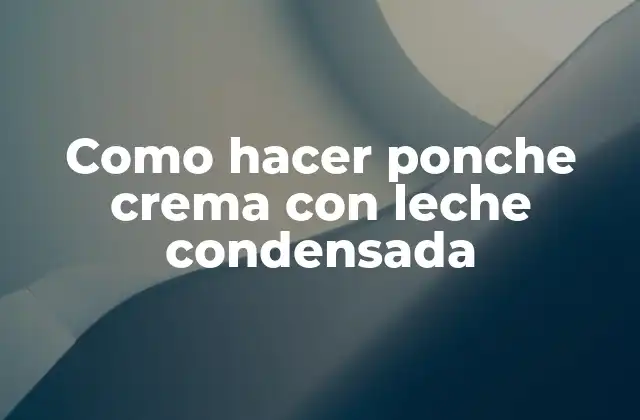 Como Hacer Ponche Crema con Leche Condensada 2 ¿Qué es el ponche crema con leche condensada?