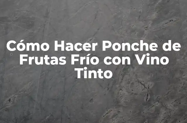 Cómo Hacer Ponche de Frutas Frío con Vino Tinto