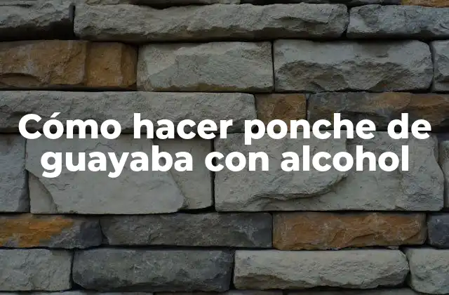 Cómo Hacer Ponche de Guayaba con Alcohol