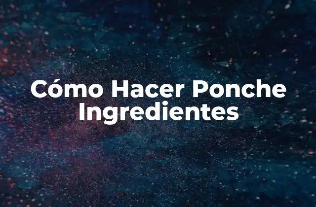 Cómo Hacer Ponche Ingredientes 2 ¿Qué es Ponche y para Qué Sirve?